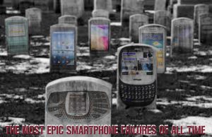 The Most Epic Smartphone Failures of All Time