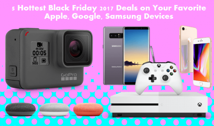 5 Hottest Black Friday 2017 Deals on Your Favorite Apple, Google, Samsung Devices Black Friday 2017 Deals