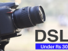 Top DSLR Cameras under 30000 in India 2019 Top 5 DSLR Cameras under Rs 30000 in India in 2018