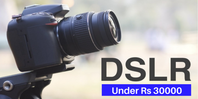 Top 5 DSLR Cameras under Rs 30000 in India in 2018