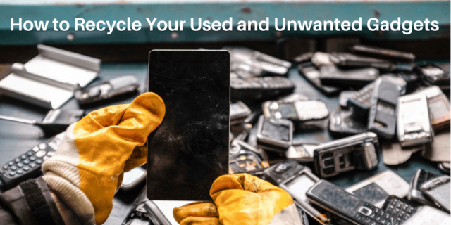 How to Recycle Your Used and Unwanted Gadgets