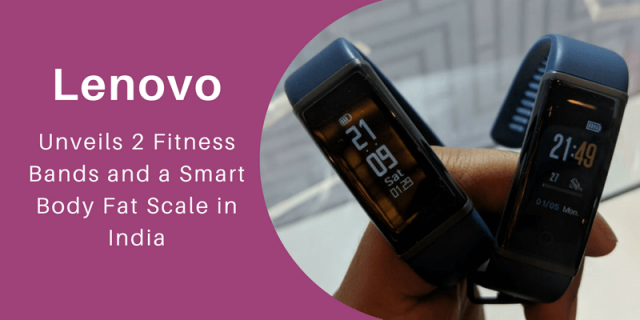 Lenovo Unveils 2 Fitness Bands and a Smart Body Fat Scale in India