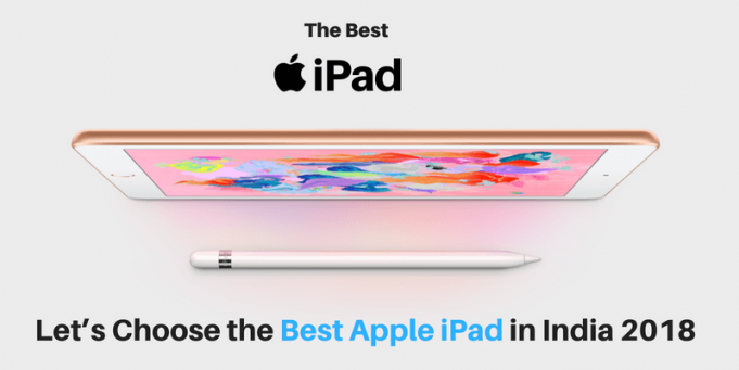 Best iPad 2018 In India : Let’s Choose the Best Apple iPad best ipad for 2018