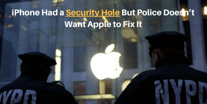 iPhone Had a Security Hole But Police Doesn’t Want Apple to Fix It iPhone Had a Security Hole But Police Doesn’t Want Apple to Fix It