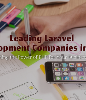 Leading Laravel Development Companies in India: Unleashing the Power of PHP for Your Business Needs Top Laravel Development Companies in India